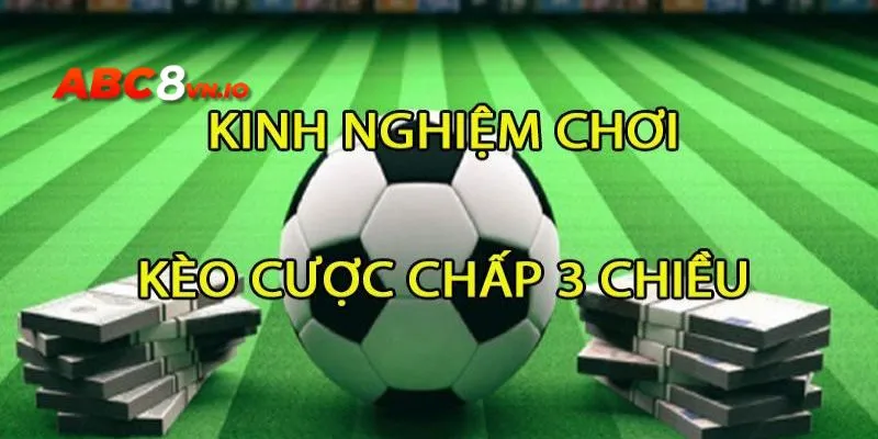 Kèo cược chấp 3 chiều - Chinh phục thưởng cùng ABC8 Lựa chọn trận phù hợp để nâng cao cơ hội chiến thắng