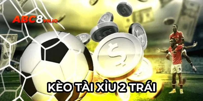 Kèo tài xỉu 2 trái - Hướng dẫn cách đọc và mẹo chơi tại ABC8 Giới thiệu qua một số thông tin cơ bản về kèo tài xỉu 2 trái