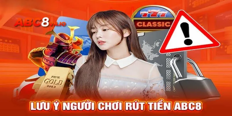 Rút Tiền ABC8 - Cập Nhật Quy Trình An Toàn Thuận Tiện Nhất Một vài chú ý quan trọng cho quá trình rút tiền ABC8 bạn nên biết
