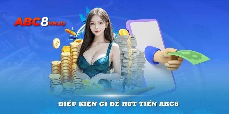 Rút Tiền ABC8 - Cập Nhật Quy Trình An Toàn Thuận Tiện Nhất Thông tin về các điều kiện cho quá trình rút tiền ABC8